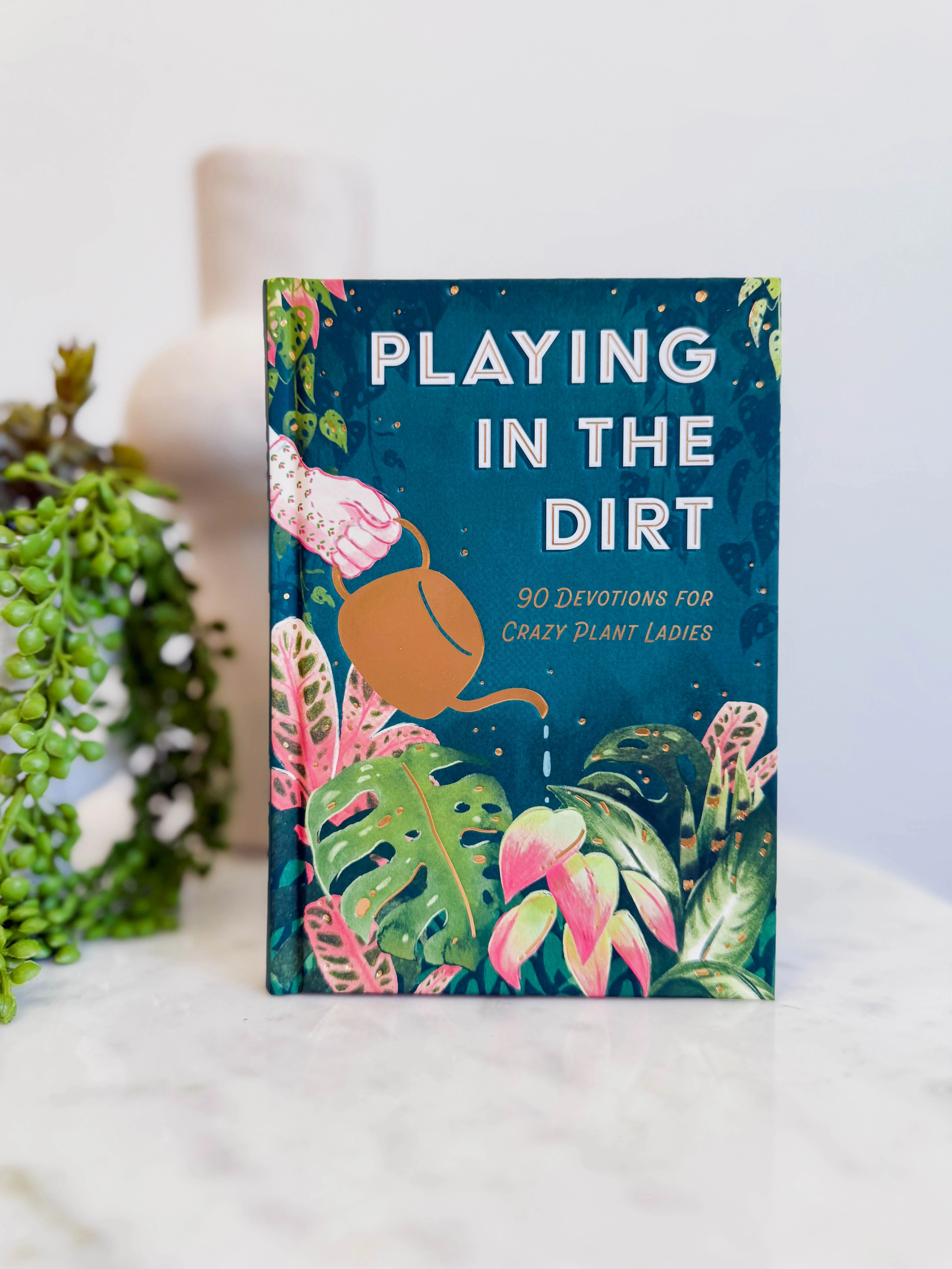 Playing In The Dirt: 90 Devos for Crazy Plant Ladies